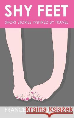 Shy Feet: Short Stories Inspired by Travel Frances M. Thompson 9781492227397 Createspace - książka