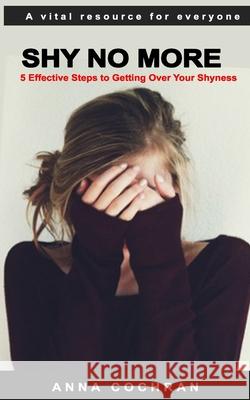 Shy No More: 5 Effective Steps to Getting Over Your Shyness Anna Cochran 9781718838338 Createspace Independent Publishing Platform - książka