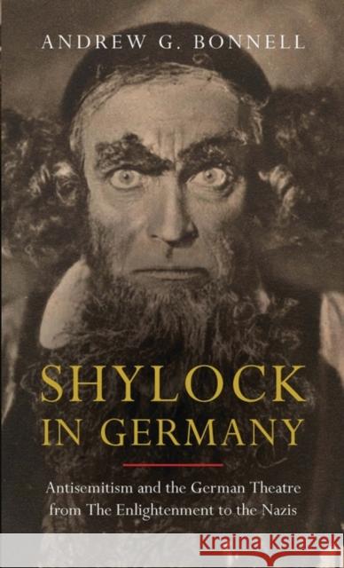 Shylock in Germany: Antisemitism and the German Theatre from the Enlightenment to the Nazis Bonnell, Andrew G. 9781845115579 I. B. Tauris & Company - książka