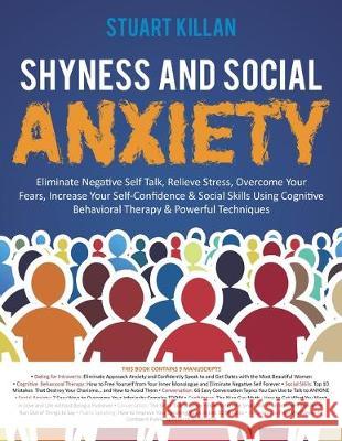 Shyness and Social Anxiety: Eliminate Negative Self Talk, Relieve Stress, Overcome Your Fears, Increase Your Self-Confidence & Social Skills Using Stuart Killan 9781913470708 El-Gorr International Consulting Limited - książka