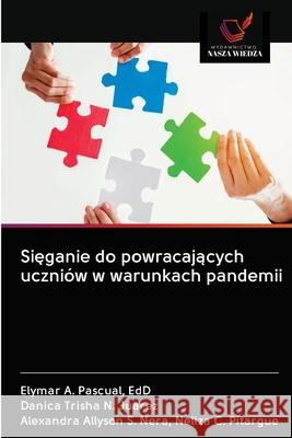 Sięganie do powracających uczniów w warunkach pandemii Edd Elymar a Pascual, Danica Trisha N Juarez, Alexandra Allyson Neliza C Pitargue 9786203122152 Wydawnictwo Nasza Wiedza - książka