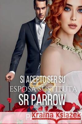 Si Acepto Ser Su Esposa Sustituta Sr.Parrow Yeliania Palacio 9786280130439 Indigo Libros - książka