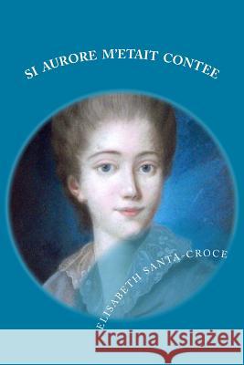 Si Aurore m'était contée Santa-Croce, Elisabeth 9781537699233 Createspace Independent Publishing Platform - książka