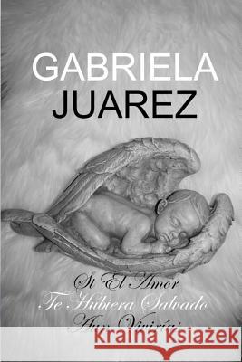 Si El Amor Te Hubiera Salvado, Aun Vivir Gabriela Juarez 9781720113027 Independently Published - książka