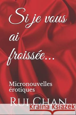 Si je vous ai froissée...: Micronouvelles érotiques Chan, Rui 9781508687948 Createspace - książka