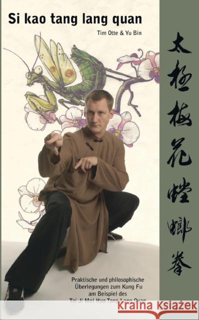 Si kao tang lang quan: Praktische und philosophische Überlegungen zum Kung Fu am Beispiel des Tai Ji Mei Hua Tang Lang Quan Otte, Tim 9783753491226 Books on Demand - książka