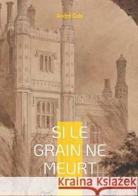 Si le grain ne meurt: Les confessions d'une enfance parisienne Andr? Gide 9782322615483 Bod - Books on Demand - książka