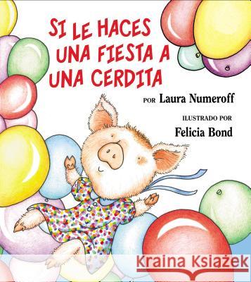 Si Le Haces Una Fiesta a Una Cerdita: If You Give a Pig a Party (Spanish Edition) = If You Give a Pig a Party Numeroff, Laura Joffe 9780060815325 Rayo - książka