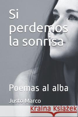 Si perdemos la sonrisa: Poemas al alba Justo Marco Simo 9781674311999 Independently Published - książka