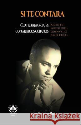 Si te contara: Cuatro reportajes con músicos cubanos Grijalba Ruiz, Jairo 9781950424467 Unosotrosediciones - książka