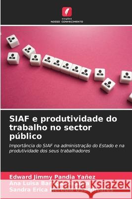 SIAF e produtividade do trabalho no sector p?blico Edward Jimmy Pandi Ana Luisa Barrig Sandra Erica Heredi 9786207798032 Edicoes Nosso Conhecimento - książka