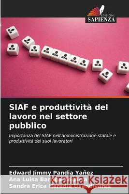 SIAF e produttivit? del lavoro nel settore pubblico Edward Jimmy Pandi Ana Luisa Barrig Sandra Erica Heredi 9786207798025 Edizioni Sapienza - książka