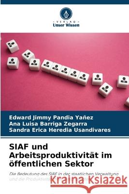 SIAF und Arbeitsproduktivit?t im ?ffentlichen Sektor Edward Jimmy Pandi Ana Luisa Barrig Sandra Erica Heredi 9786207797998 Verlag Unser Wissen - książka