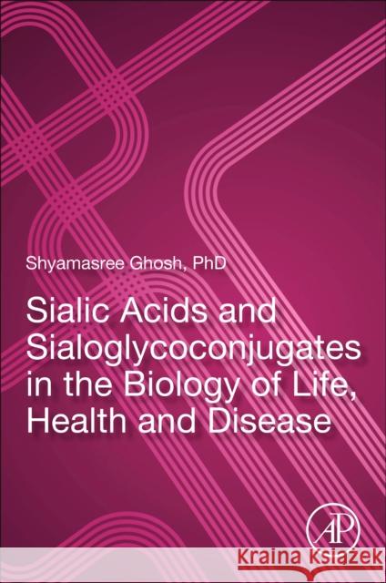 Sialic Acids and Sialoglycoconjugates in the Biology of Life, Health and Disease Shyamasree Ghosh 9780128161265 Academic Press - książka