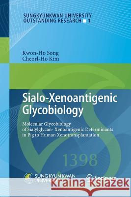 Sialo-Xenoantigenic Glycobiology: Molecular Glycobiology of Sialylglycan-Xenoantigenic Determinants in Pig to Human Xenotransplantation Song, Kwon-Ho 9783642434433 Springer - książka