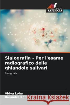 Sialografia - Per l'esame radiografico delle ghiandole salivari Vidya Lohe Ravindra Kadu 9786207261574 Edizioni Sapienza - książka