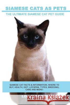 Siamese Cats as Pets: Siamese Cat Facts & Information, where to buy, health, diet, lifespan, types, breeding, care and more! The Ultimate Si Brown, Lolly 9781946286246 Nrb Publishing - książka