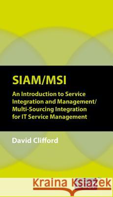 Siam/Msi: An Introduction to Service Integration and Management/Multi-sourcing Integration for IT Service Management Clifford, David 9781849288514 It Governance Ltd - książka