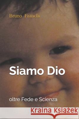 Siamo Dio: oltre Fede e Scienza Franchi, Bruno 9781720230588 Independently Published - książka