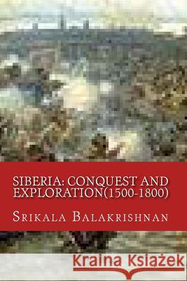 Siberia: Conquest and Exploration(1500-1800) Miss Srikala Balakrishnan 9781530637607 Createspace Independent Publishing Platform - książka