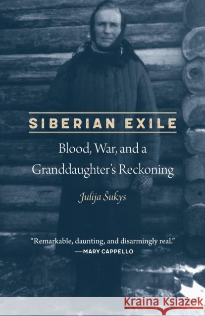 Siberian Exile: Blood, War, and a Granddaughter's Reckoning Julija Sukys 9781496216670 University of Nebraska Press - książka