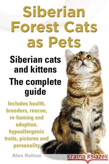 Siberian Forest Cats as Pets. Siberian Cats and Kittens. Complete Guide Includes Health, Breeders, Rescue, Re-Homing and Adoption, Hypoallergenic Trai Halton, Alex 9780957697829 ROC Publishing - książka