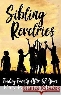 Sibling Revelries: Finding Family After 62 Years Mary Jo Latham-Martin 9780692078679 Mary Jo Latham-Martin - książka