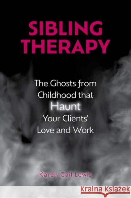 Sibling Therapy: The Ghosts from Childhood That Haunt Your Clients' Love and Work Lewis, Karen Gail 9780197670262 Oxford University Press Inc - książka