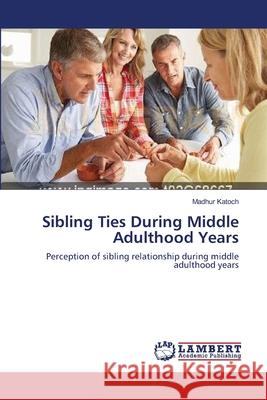 Sibling Ties During Middle Adulthood Years Madhur Katoch 9783659128189 LAP Lambert Academic Publishing - książka