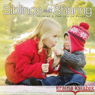 Siblings and Sharing- Children's Family Life Books Baby Professor   9781541903524 Baby Professor - książka