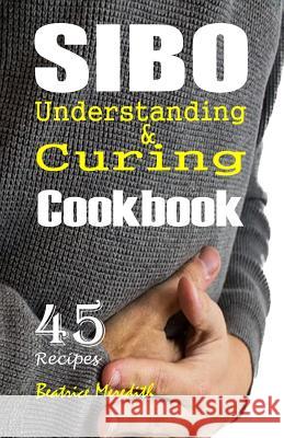SIBO Cookbook: Understanding & Curing SIBO with 45 Recipes Beatrice Meredith 9781079023459 Independently Published - książka