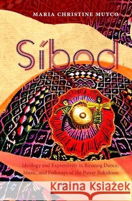 Sibod: Ideology and Expressivity in Binanog Dance, Music, and Folkways of the Panay Bukidnon Maria Christine Muyco 9789715507424 Ateneo de Manila Univ Press - książka