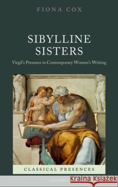 Sibylline Sisters: Virgil's Presence in Contemporary Women's Writing Cox, Fiona 9780199582969 Oxford University Press, USA - książka