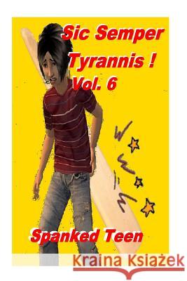 Sic Semper Tyrannis ! - Volume 6 Spanked Teen 9781499521160 Createspace Independent Publishing Platform - książka