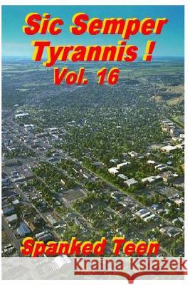 Sic Semper Tyrannis !, Volume 16 Spanked Teen 9781499724622 Createspace - książka