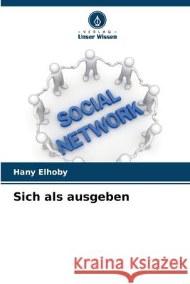 Sich als ausgeben Hany Elhoby 9786207553709 Verlag Unser Wissen - książka