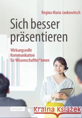 Sich Besser Präsentieren: Wirkungsvolle Kommunikation Für Wissenschaftler*innen Jankowitsch, Regina Maria 9783658331740 Springer - książka