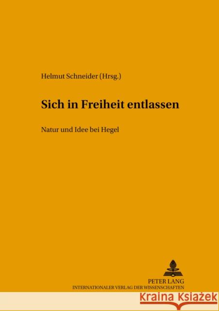 Sich in Freiheit Entlassen: Natur Und Idee Bei Hegel- Internationaler Arbeitskreis Zu Hegels Naturphilosophie Schneider, Helmut 9783631523865 Lang, Peter, Gmbh, Internationaler Verlag Der - książka