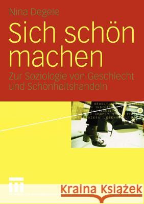 Sich Schön Machen: Zur Soziologie Von Geschlecht Und Schönheitshandeln Degele, Nina 9783531142463 Vs Verlag F R Sozialwissenschaften - książka