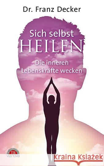 Sich selbst heilen : Die inneren Lebenskräfte wecken Decker, Franz 9783866163690 Via Nova - książka