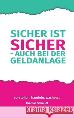 Sicher ist sicher - auch bei der Geldanlage: verstehen. handeln. wachsen. - Ein praktischer Finanzratgeber Thomas Schmidt 9783695170616 Bod - Books on Demand - książka