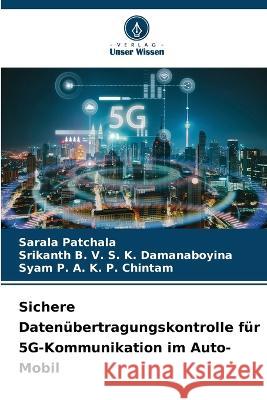 Sichere Datenubertragungskontrolle fur 5G-Kommunikation im Auto-Mobil Sarala Patchala Srikanth B V S K Damanaboyina Syam P a K P Chintam 9786205933190 Verlag Unser Wissen - książka