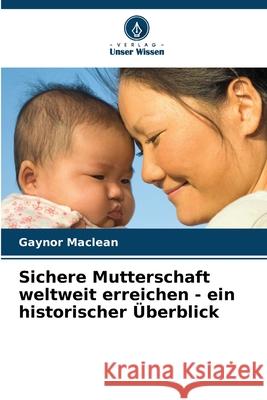 Sichere Mutterschaft weltweit erreichen - ein historischer ?berblick Gaynor MacLean 9786207605897 Verlag Unser Wissen - książka
