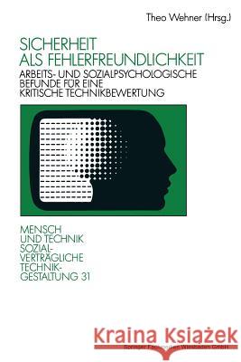 Sicherheit ALS Fehlerfreundlichkeit: Arbeits- Und Sozialpsychologische Befunde Für Eine Kritische Technikbewertung Wehner, Theo 9783531123790 Vs Verlag Fur Sozialwissenschaften - książka