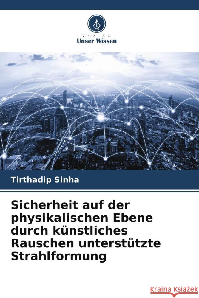 Sicherheit auf der physikalischen Ebene durch künstliches Rauschen unterstützte Strahlformung Sinha, Tirthadip 9786205459300 Verlag Unser Wissen - książka