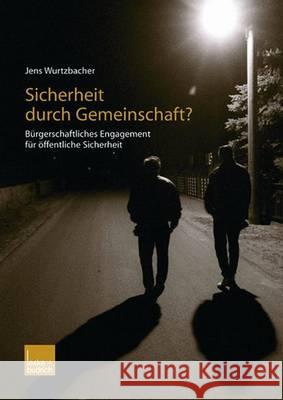 Sicherheit Durch Gemeinschaft?: Bürgerschaftliches Engagement Für Öffentliche Sicherheit Wurtzbacher, Jens 9783810039989 Vs Verlag Fur Sozialwissenschaften - książka