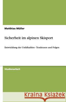 Sicherheit im alpinen Skisport : Entwicklung der Unfallzahlen - Tendenzen und Folgen Matthias M 9783640479986 Grin Verlag - książka
