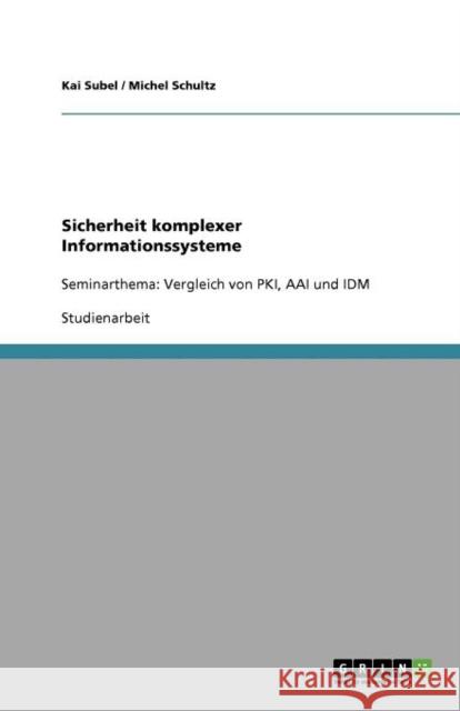 Sicherheit komplexer Informationssysteme: Seminarthema: Vergleich von PKI, AAI und IDM Subel, Kai 9783640733927 Grin Verlag - książka