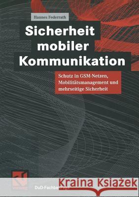 Sicherheit Mobiler Kommunikation: Schutz in Gsm-Netzen, Mobilitätsmanagement Und Mehrseitige Sicherheit Federrath, Hannes 9783528056957 Vieweg+teubner Verlag - książka
