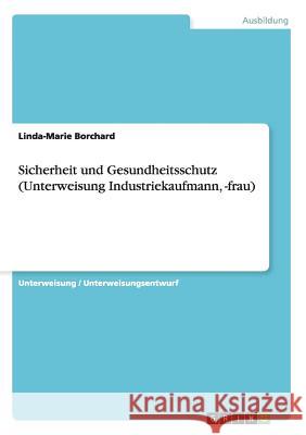 Sicherheit und Gesundheitsschutz (Unterweisung Industriekaufmann, -frau) Linda-Marie Borchard 9783656012528 Grin Verlag - książka